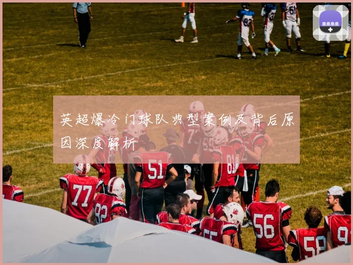 英超爆冷门球队典型案例及背后原因深度解析